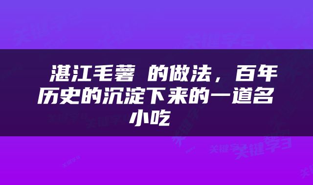  湛江毛薯籺的做法，百年历史的沉淀下来的一道名小吃 