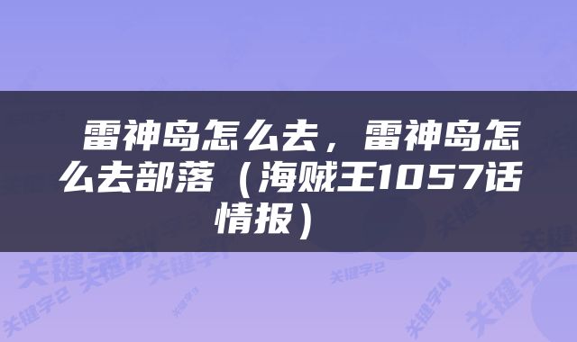  雷神岛怎么去，雷神岛怎么去部落（海贼王1057话情报） 