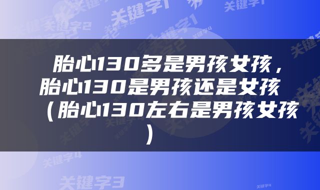 胎心130多是男孩女孩，胎心130是男孩还是女孩（胎心130左右是男孩女孩） 
