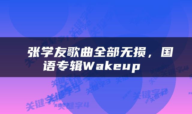  张学友歌曲全部无损，国语专辑Wakeup 