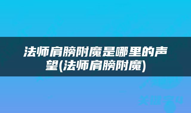 法师肩膀附魔是哪里的声望(法师肩膀附魔)