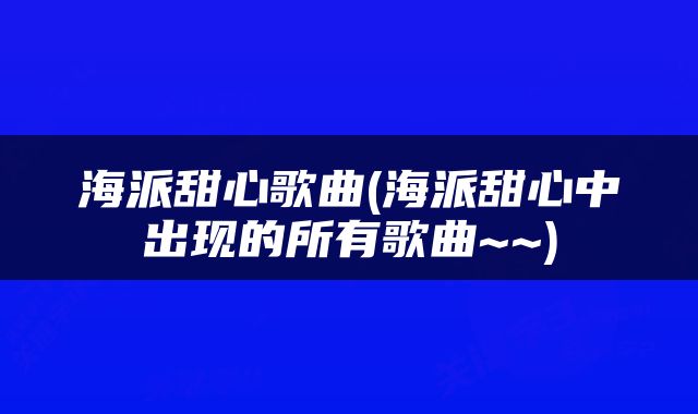 海派甜心歌曲(海派甜心中出现的所有歌曲~~)
