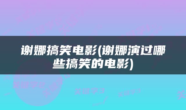 谢娜搞笑电影(谢娜演过哪些搞笑的电影)