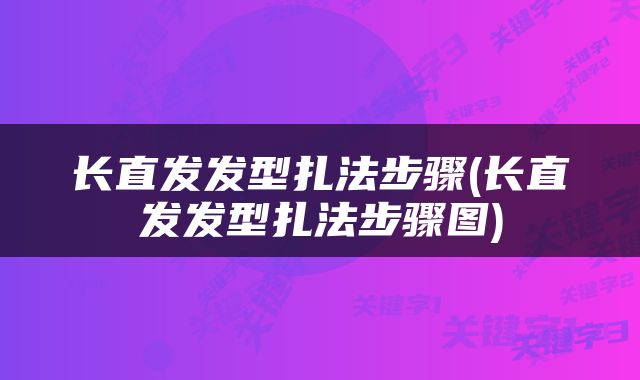 长直发发型扎法步骤(长直发发型扎法步骤图)