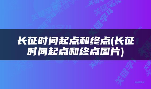 长征时间起点和终点(长征时间起点和终点图片)