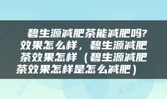  碧生源减肥茶能减肥吗?效果怎么样，碧生源减肥茶效果怎样（碧生源减肥茶效果怎样是怎么减肥） 