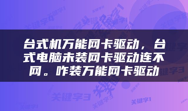 台式机万能网卡驱动，台式电脑未装网卡驱动连不网。咋装万能网卡驱动