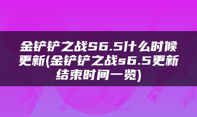 金铲铲之战S6.5什么时候更新(金铲铲之战s6.5更新结束时间一览)