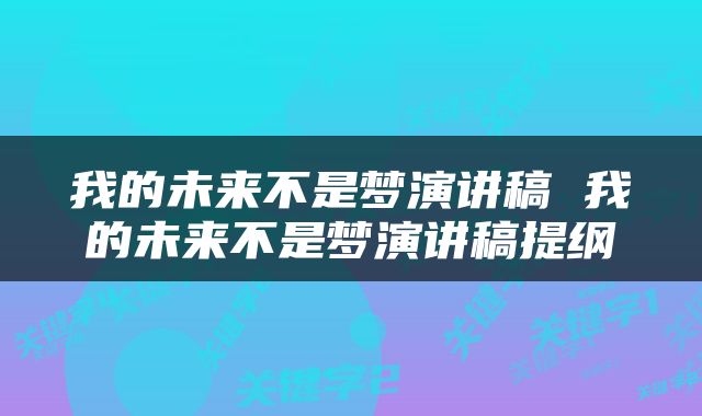我的未来不是梦演讲稿 我的未来不是梦演讲稿提纲