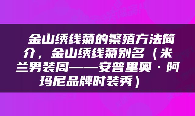  金山绣线菊的繁殖方法简介，金山绣线菊别名（米兰男装周——安普里奥·阿玛尼品牌时装秀） 