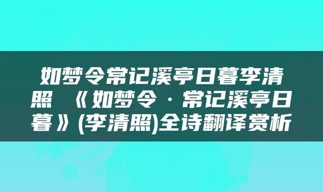 如梦令常记溪亭日暮李清照 《如梦令·常记溪亭日暮》(李清照)全诗翻译赏析