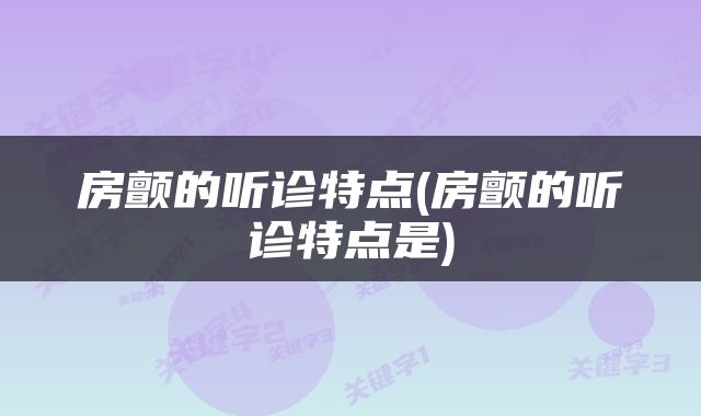 房颤的听诊特点(房颤的听诊特点是)