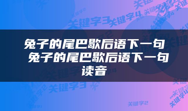 兔子的尾巴歇后语下一句 兔子的尾巴歇后语下一句读音