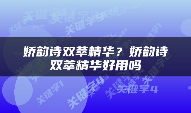 娇韵诗双萃精华？娇韵诗双萃精华好用吗