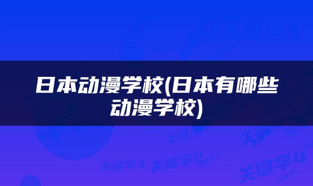 日本动漫学校(日本有哪些动漫学校)