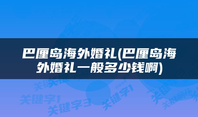巴厘岛海外婚礼(巴厘岛海外婚礼一般多少钱啊)
