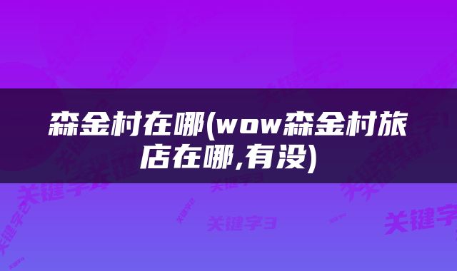 森金村在哪(wow森金村旅店在哪,有没)