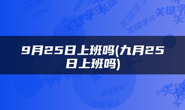 9月25日上班吗(九月25日上班吗)