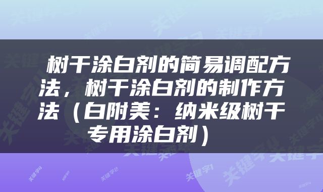  树干涂白剂的简易调配方法，树干涂白剂的制作方法（白附美：纳米级树干专用涂白剂） 