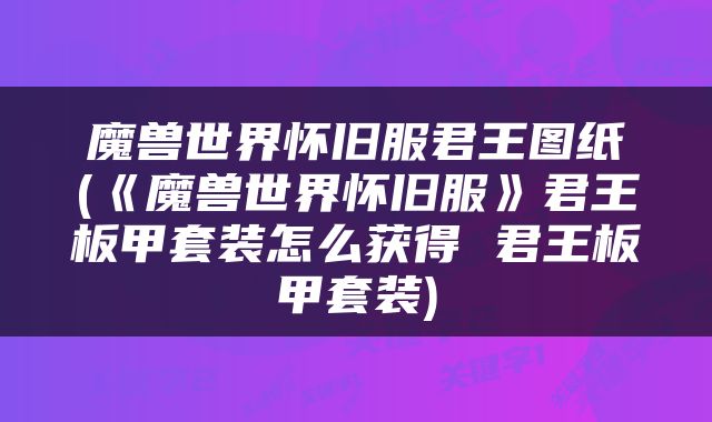 魔兽世界怀旧服君王图纸(《魔兽世界怀旧服》君王板甲套装怎么获得 君王板甲套装)
