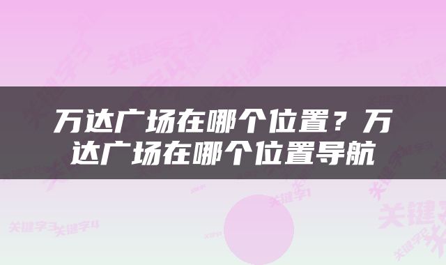 万达广场在哪个位置？万达广场在哪个位置导航
