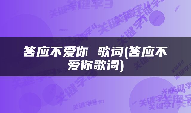 答应不爱你 歌词(答应不爱你歌词)