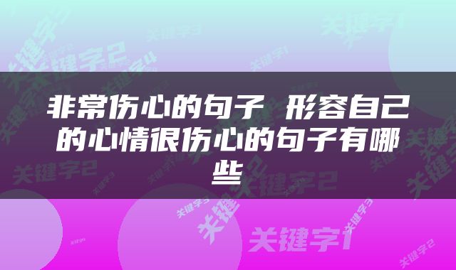 非常伤心的句子 形容自己的心情很伤心的句子有哪些