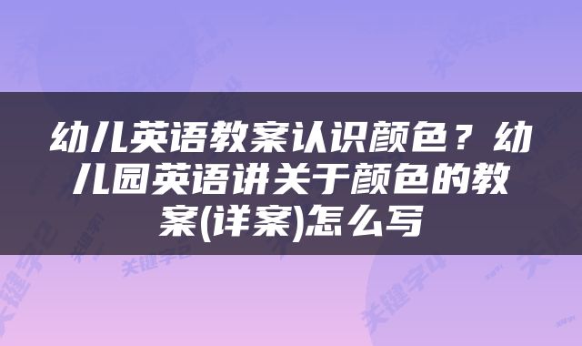 幼儿英语教案认识颜色？幼儿园英语讲关于颜色的教案(详案)怎么写