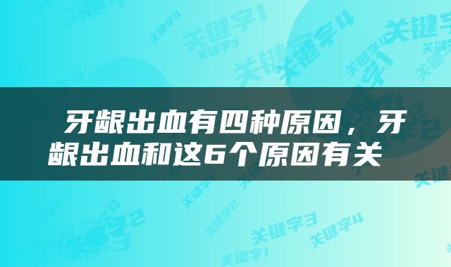  牙龈出血有四种原因，牙龈出血和这6个原因有关 