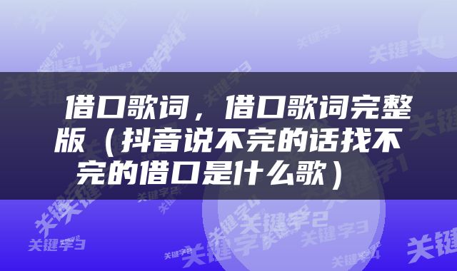  借口歌词，借口歌词完整版（抖音说不完的话找不完的借口是什么歌） 