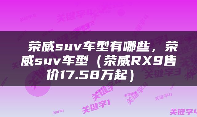  荣威suv车型有哪些，荣威suv车型（荣威RX9售价17.58万起） 