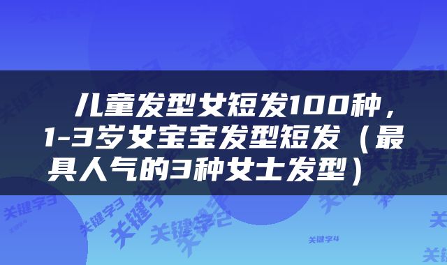  儿童发型女短发100种，1-3岁女宝宝发型短发（最具人气的3种女士发型） 
