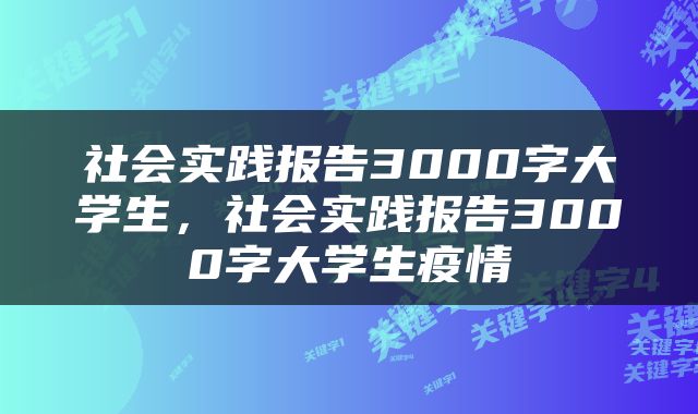 社会实践报告3000字大学生，社会实践报告3000字大学生疫情