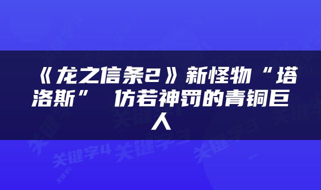 《龙之信条2》新怪物“塔洛斯” 仿若神罚的青铜巨人