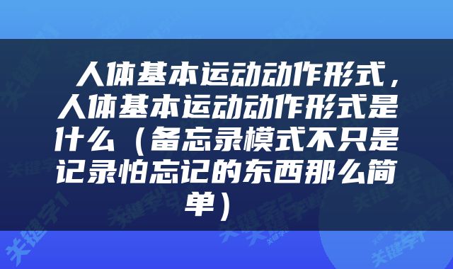  人体基本运动动作形式，人体基本运动动作形式是什么（备忘录模式不只是记录怕忘记的东西那么简单） 