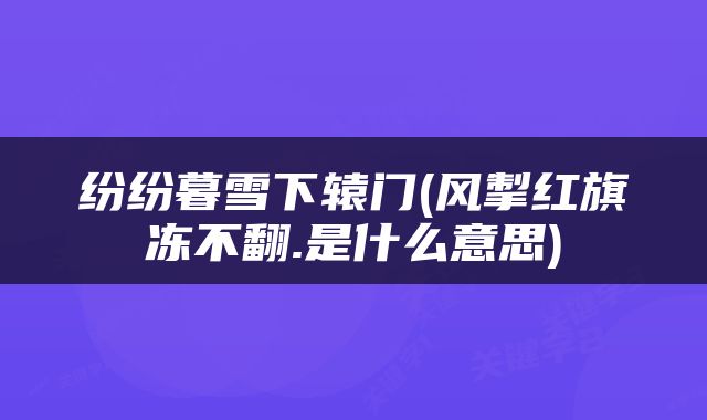 纷纷暮雪下辕门(风掣红旗冻不翻.是什么意思)