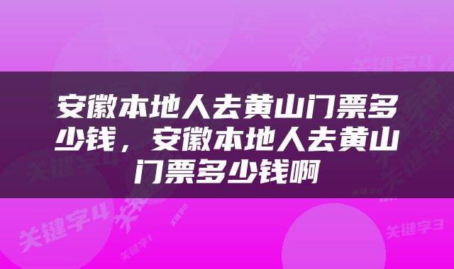安徽本地人去黄山门票多少钱，安徽本地人去黄山门票多少钱啊