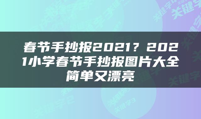 春节手抄报2021？2021小学春节手抄报图片大全简单又漂亮
