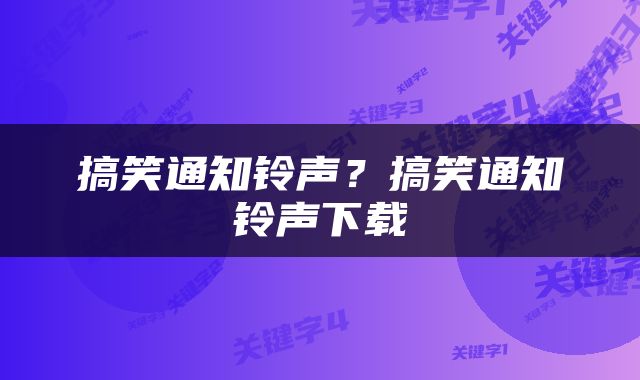 搞笑通知铃声？搞笑通知铃声下载