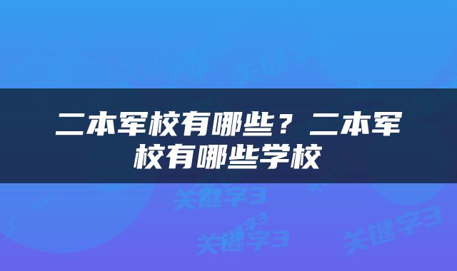二本军校有哪些？二本军校有哪些学校
