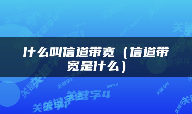 什么叫信道带宽（信道带宽是什么）