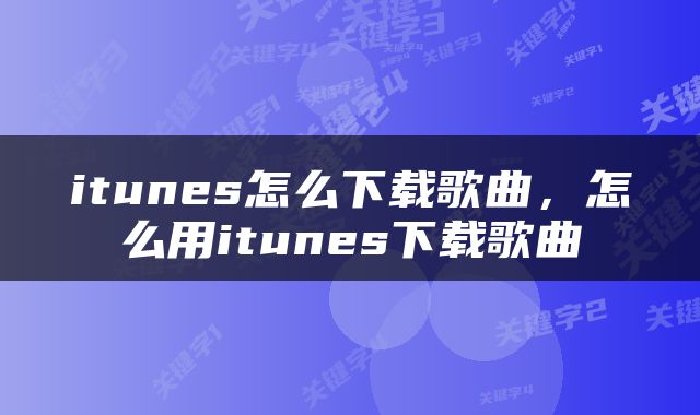 itunes怎么下载歌曲，怎么用itunes下载歌曲