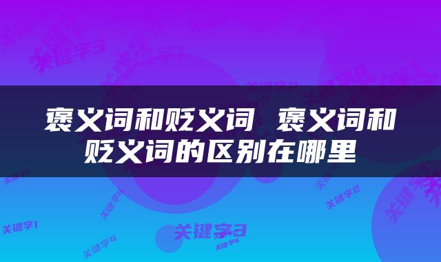 褒义词和贬义词 褒义词和贬义词的区别在哪里