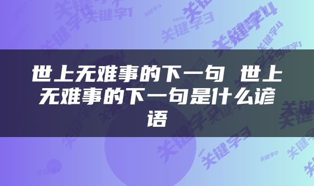 世上无难事的下一句 世上无难事的下一句是什么谚语