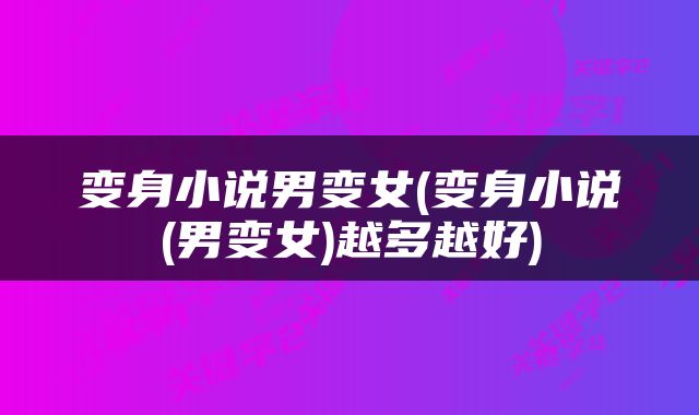 变身小说男变女(变身小说(男变女)越多越好)