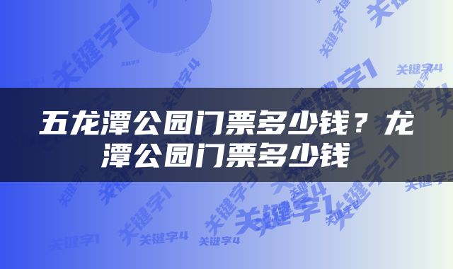 五龙潭公园门票多少钱？龙潭公园门票多少钱