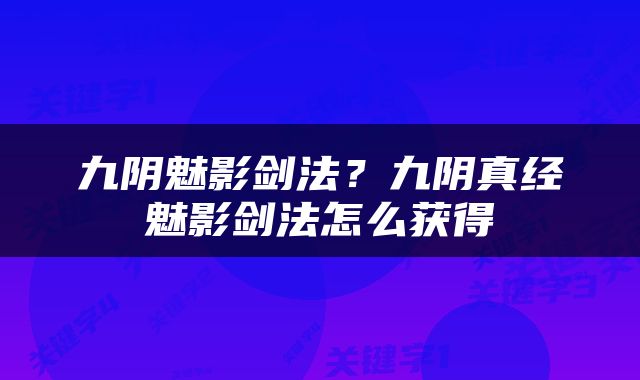 九阴魅影剑法？九阴真经魅影剑法怎么获得