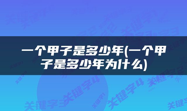 一个甲子是多少年(一个甲子是多少年为什么)