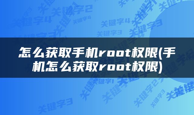 怎么获取手机root权限(手机怎么获取root权限)