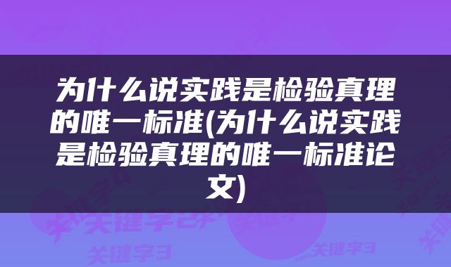 为什么说实践是检验真理的唯一标准(为什么说实践是检验真理的唯一标准论文)